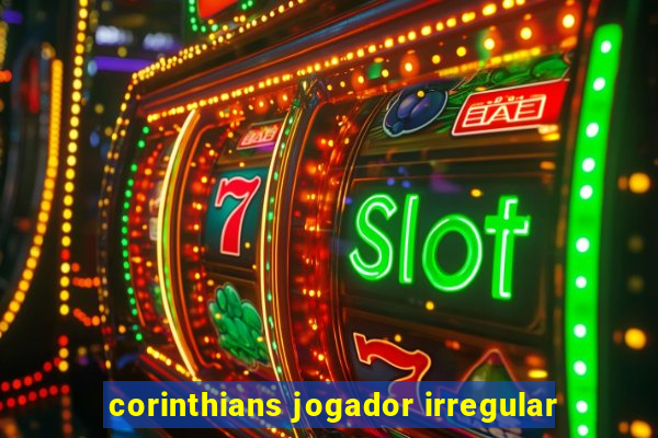 corinthians jogador irregular